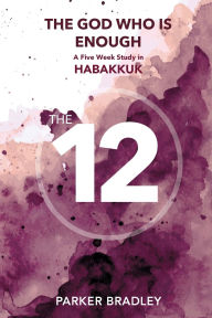 Title: The God Who Is Enough: A Five Week Study In Habakkuk: A Five Week Study, Author: Parker Bradley