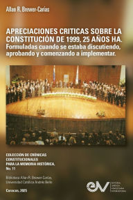Title: APRECIACIONES CRï¿½TICAS SOBRE LA CONSTITUCIï¿½N DE 1999, 25 Aï¿½OS HA. Formuladas cuando se estaba discutiendo, aprobando y comenzando a implementar, Author: Allan R Brewer-Carïas