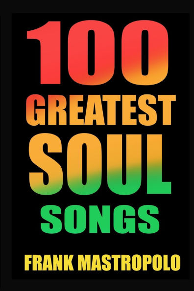 100 Greatest Soul Songs: The Stories Behind Soul and R&B Music's Biggest Hits