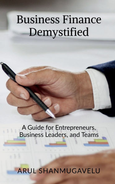 Business Finance Demystified: A Guide for Entrepreneurs, Leaders, and Teams