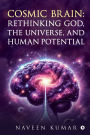 Cosmic Brain: Rethinking God, The Universe, and Human Potential
