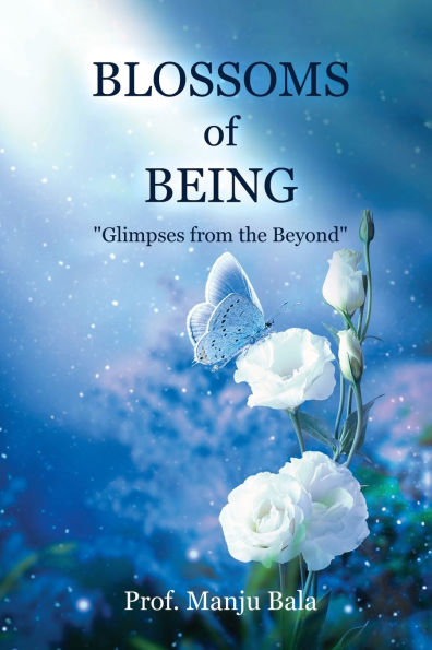 Blossoms of Being: "Glimpses from the Beyond"