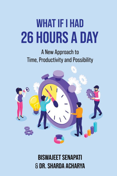 What if I had 26 hours a day: A New Approach to Time, Productivity and Possibility