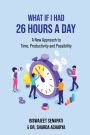 What if I had 26 hours a day: A New Approach to Time, Productivity and Possibility