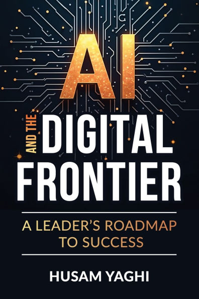 AI and the Digital Frontier: A Leader's Roadmap to Success