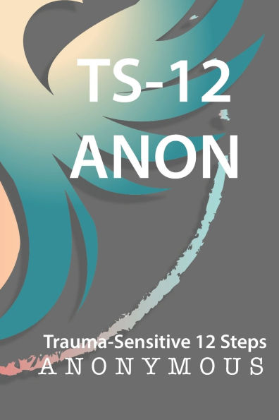 TS-12 Anon: Trauma Sensitive 12 Steps Anonymous