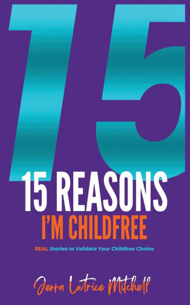 15 Reasons I'm Childfree: REAL Stories to Validate Your Childfree Choice