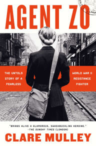 Title: Agent Zo: The Untold Story of a Fearless World War II Resistance Fighter, Author: Clare Mulley