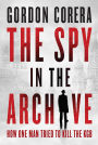 The Spy in the Archive: How One Man Tried to Kill the KGB