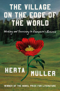 Title: The Village on the Edge of the World: Writing and Surviving Ceausescu's Romania, Author: Herta Müller