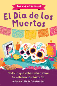 Title: Por qué celebramos el Día de los Muertos: Todo lo que debes saber sobre tu celebración favorita, Author: Melanie Stuart-Campbell