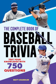 Title: The Complete Book of Baseball Trivia: Test Your Knowledge with 750 Questions, Author: Matt Chandler