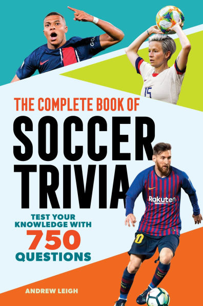 The Complete Book of Soccer Trivia: Test Your Knowledge with 750 Questions