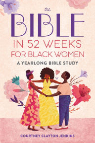 Title: The Bible in 52 Weeks for Black Women: A Yearlong Bible Study, Author: Courtney Clayton Jenkins
