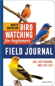 Title: North American Bird Watching for Beginners Field Journal: Log, Sketchbook, and Life List, Author: Kristine Rivers