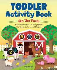 Title: Toddler Activity Book On the Farm: 70 Games to Start Learning Letters, Numbers, Colors, and Shapes, Author: JoAnna Wu