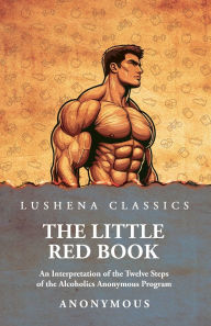 Title: The Little Red Book: An Interpretation of the Twelve Steps of the Alcoholics Anonymous Program, Author: Anonymous