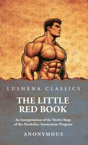 Title: The Little Red Book: An Interpretation of the Twelve Steps of the Alcoholics Anonymous Program, Author: Anonymous