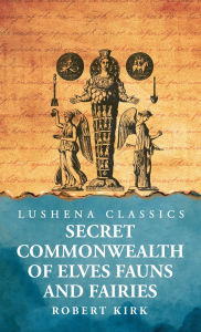 Title: Secret Commonwealth of Elves Fauns and Fairies, Author: Kirk