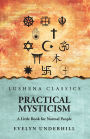 Practical Mysticism: A Little Book for Normal People: A Little Book for Normal People by Evelyn Underhill