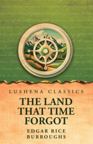Title: The Land That Time Forgot, Author: Edgar Rice Burroughs