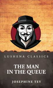 Title: The Man in the Queue by, Author: Josephine Tey