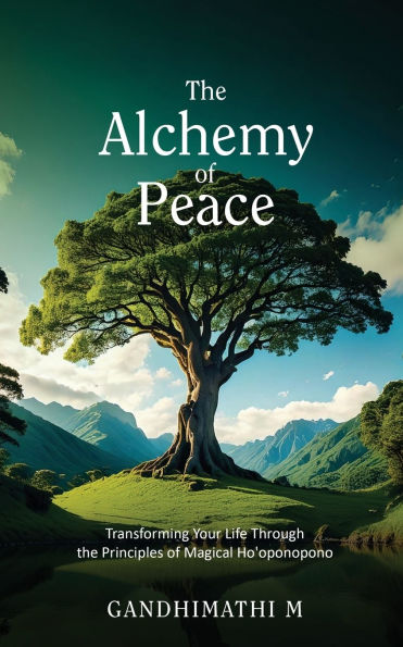 the Alchemy of Peace: Transforming Your Life Through Principles Magical Ho'oponopono