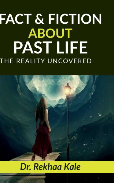 Facts & Fiction about Past Life: A simple way to know past and make future better
