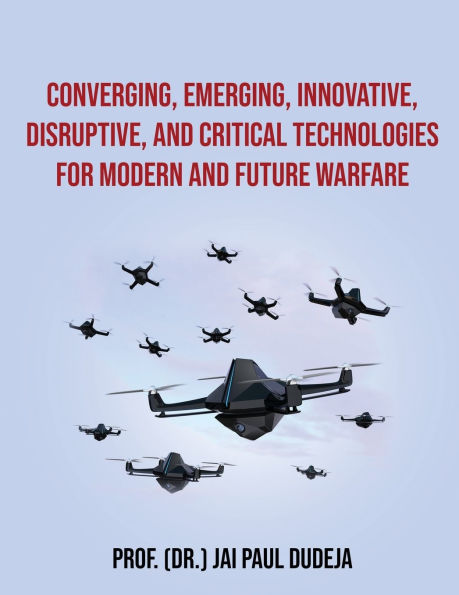 Converging, Emerging, Innovative, Disruptive, and Critical Technologies for Modern Future Warfare