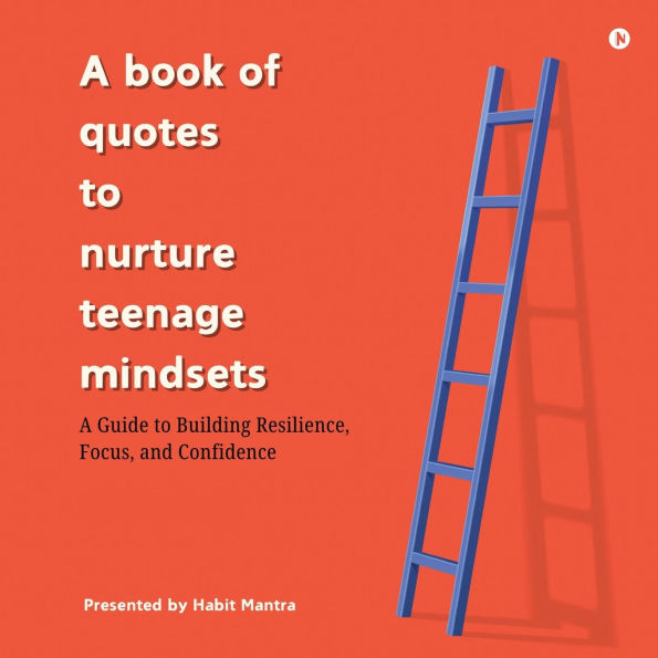 A book of quotes to nurture Teenage Mindsets: Guide Building Resilience, Focus, and Confidence