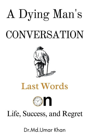 A Dying Man's Conversation: Last Words on Life, Success, and Regret