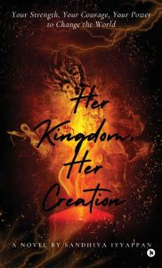 Title: Her Kingdom, Her Creation: A Journey of Ambition and Empowerment, Author: Sandhiya Iyyappan