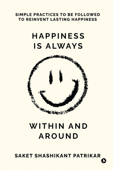 Happiness is Always Within and Around: Simple Practices to Be Followed Reinvent Lasting