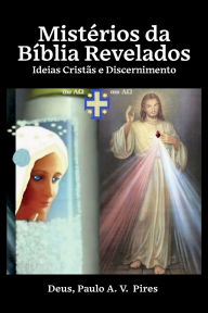 Title: Mistï¿½rios da Bï¿½blia Revelados: Ideias Cristï¿½s e Discernimento, Author: Paulo A V Pires