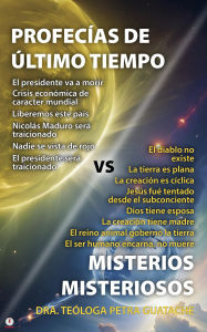 Title: PROFECÍAS DE LOS ÚLTIMOS TIEMPOS VERSUS MISTERIOS MISTERIOSOS, Author: Petra Josefina Guatache de Custodio