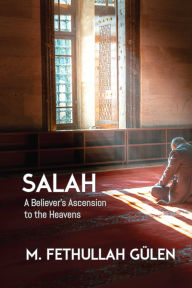 Title: Salah: A Believer's Ascension to the Heavens, Author: Fethullah Gulen
