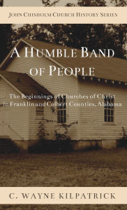 Scribd download free books A Humble Band of People: The Beginnings of Churches of Christ in Franklin and Colbert Counties, Alabama in English iBook 9798897330041 by Charlie W Kilpatrick