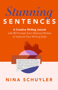 Title: Stunning Sentences: A Creative Writing Journal with 80 Prompts from Beloved Authors to Improve Your Style, Author: Nina Schuyler