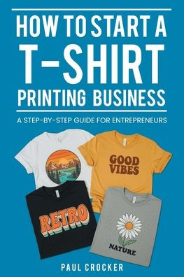 How to Start a T-Shirt Printing Business: A Step-by-Step Guide for Entrepreneurs