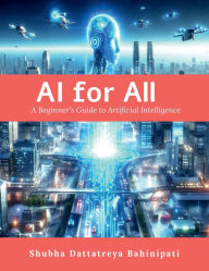 Title: AI for All: A Beginner's Guide to Artificial Intelligence, Author: Shubha Dattatreya Bahinipati