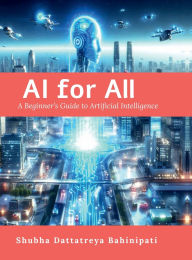 Title: AI for All: A Beginner's Guide to Artificial Intelligence, Author: Shubha Dattatreya Bahinipati