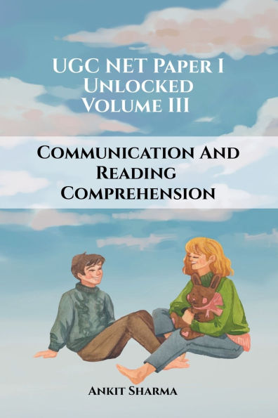 UGC NET Paper I Unlocked: Volume III Communication and Reading Comprehension: A Complete Guide for