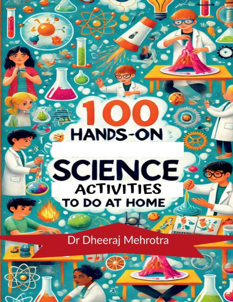 100 Hands-On Science Activities to Do at Home: Discover The Science To Every Day Life