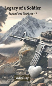 Title: Legacy of a Soldier: Beyond the Uniform - 1, Author: Aditi Ray