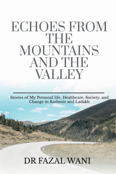 Echoes From The Mountains and Valley: Stories of my personal life, Society, healthcare change Kashmir Ladakh