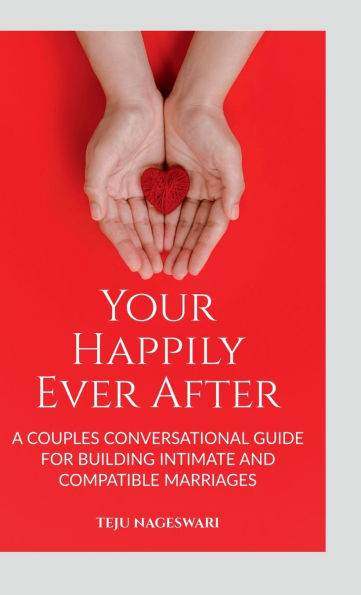 Your Happily Ever After: A Couple's Conversational Guide for Building Intimate and Compatible Marriages