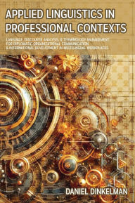 Title: Applied Linguistics in Professional Contexts: Language, Discourse Analysis, & Terminology Management for Diplomatic Organizational Communication, Author: Daniel Dinkelman