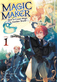 Title: Magic Maker: How to Create Magic in Another World (Light Novel) Vol. 1, Author: Kazuki Kaburagi