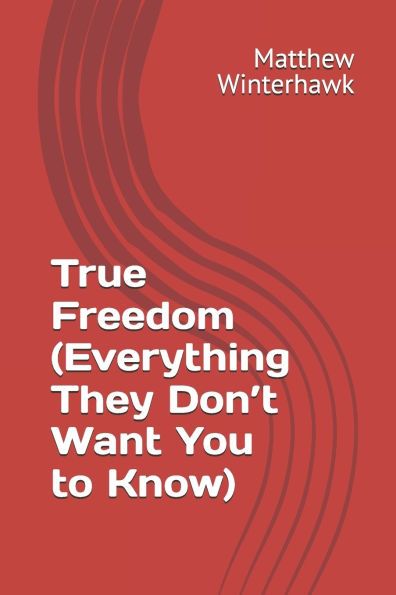 True Freedom (Everything They Don't Want You to Know)