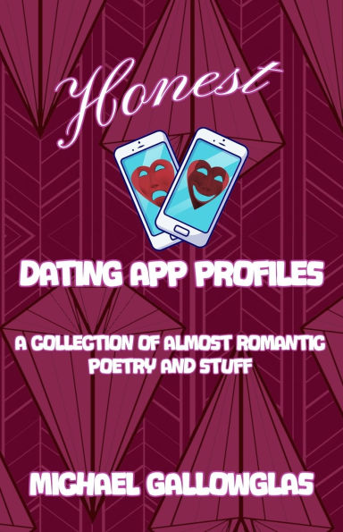 Honest Dating App Profiles: A Collection of Almost Romantic Poetry and Stuff